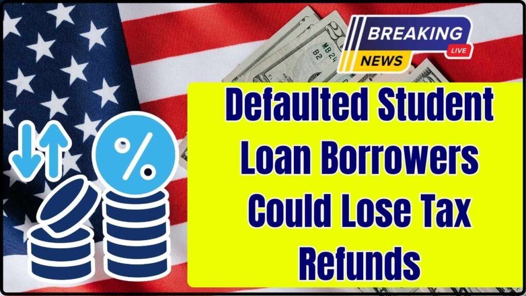 Defaulted Student Loan Borrowers Could Lose Tax Refunds