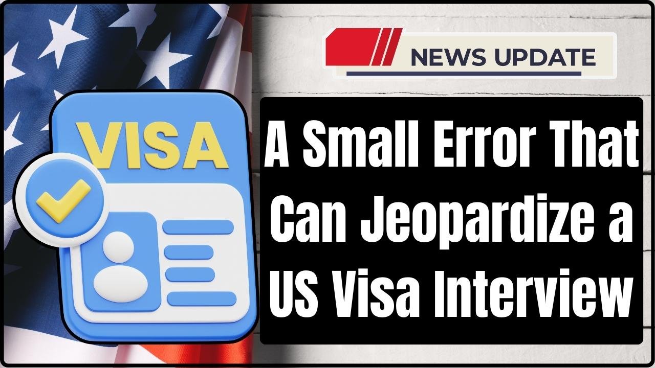 Small Error That Can Jeopardize a US Visa Interview